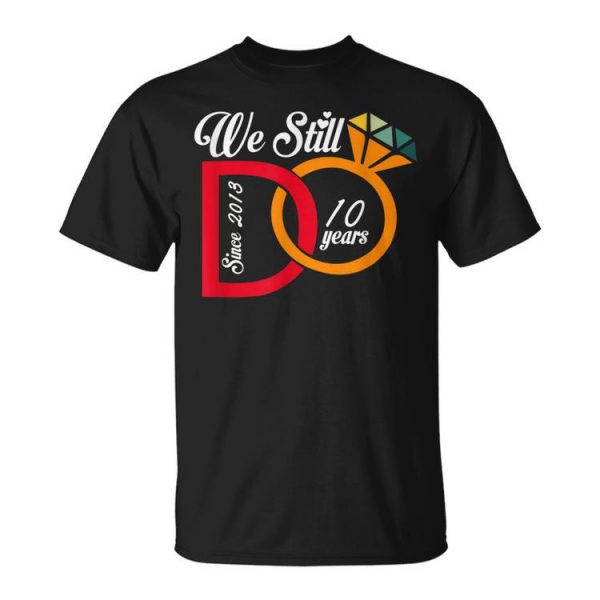 10Th Wedding Anniversary We Still Do Married Since 2013 Unisex Unisex T-Shirt