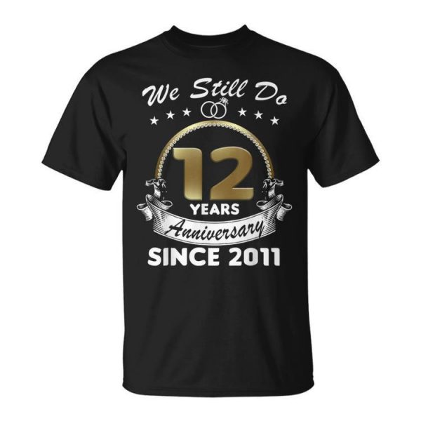 12Th Wedding Anniversary We Still Do 12 Year Since 2011 Unisex Unisex T-Shirt