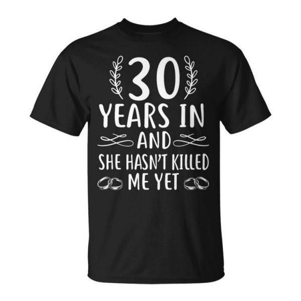 30 Year In And She Hasnt Killed Me Yet Funny Anniversary Unisex Unisex T-Shirt