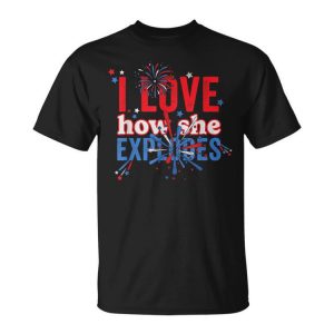 4Th Of July I Love How She Explodes Fireworks Couple Unisex T-Shirt