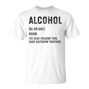 Alcohol The Glue Holding This 2020 Shitshow Together Gift Unisex Unisex T-Shirt