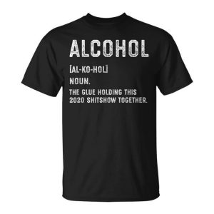 Alcohol The Glue Holding This 2020 Shitshow Together Unisex Unisex T-Shirt