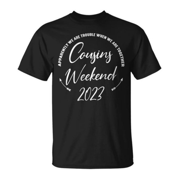 Apparently We Are Trouble When Together Cousins Weekend 2023 Unisex T-Shirt