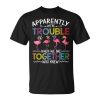 Apparently Were Trouble When We Are Together Who Knew Funny Unisex Unisex T-Shirt