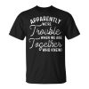 Apparently Were Trouble When We Are Together Who Knew Funny Unisex Unisex T-Shirt