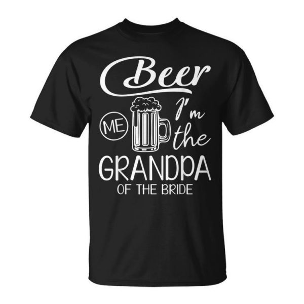 Beer Me Im The Grandpa Of The Bride Happy Wedding Marry Day Unisex Unisex T-Shirt