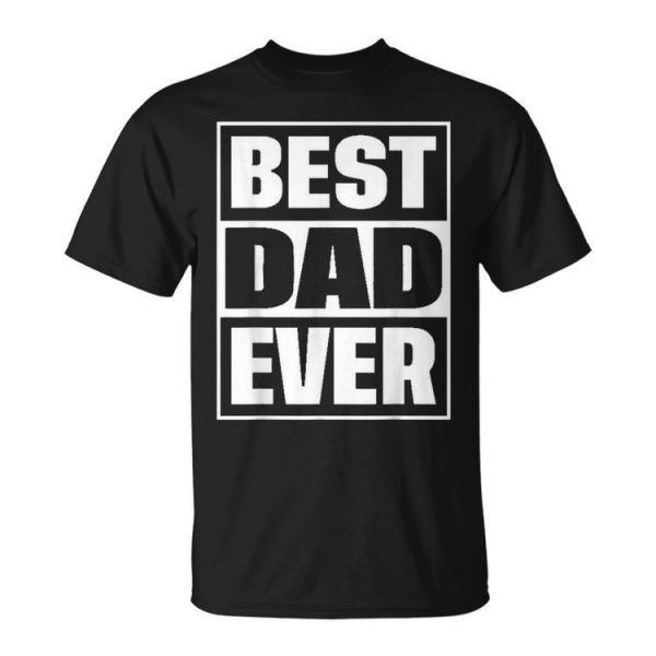 Best Dad Ever Dad Gift For Fathers Day Men Dad Husband Unisex Unisex T-Shirt