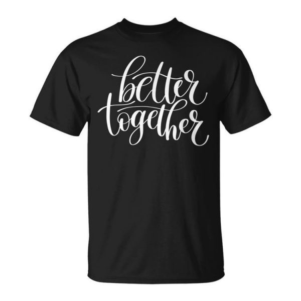 Better Together Couples Positive Quote Unisex Unisex T-Shirt