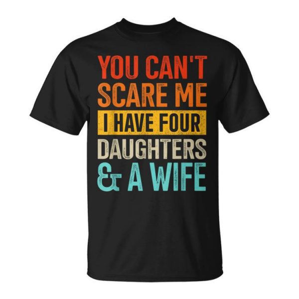 Can't Scare Me Four Daughters And Wife For Dad Fathers Day Unisex T-Shirt