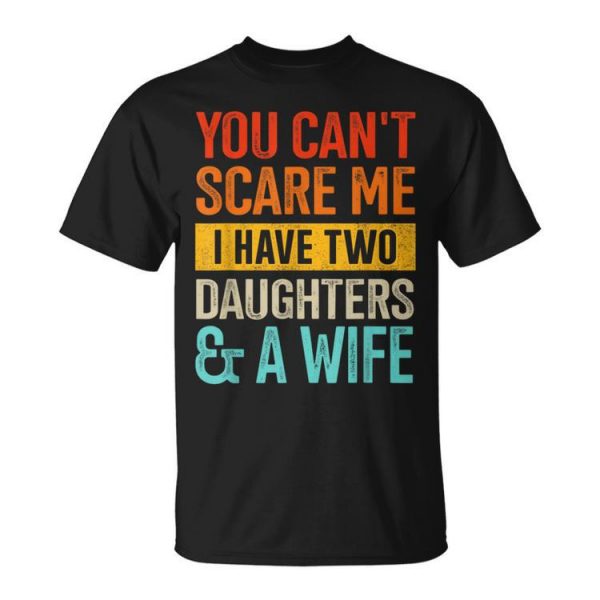 Can't Scare Me Two Daughters And Wife For Dad Fathers Day Unisex T-Shirt