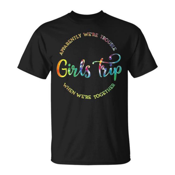 Cool Girls Trip Apparently Were Trouble When Were Together Unisex Unisex T-Shirt