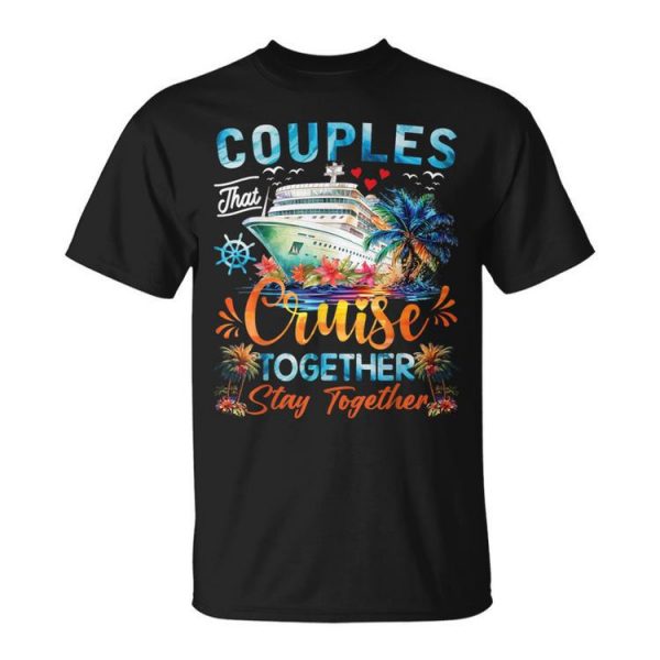 Couples That Cruise Together Stay Together Couples Cruising Unisex T-Shirt