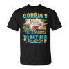 Couples That Cruise Together Stay Together Couples Cruising Unisex T-Shirt