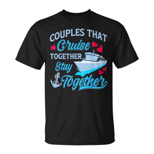 Couples That Cruise Together Stay Together Cruise Trip Unisex Unisex T-Shirt