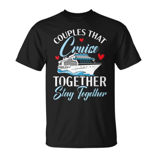 Couples That Cruise Together Stay Together Cruising Unisex Unisex T-Shirt