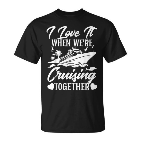 Cruising Love It When Were Cruisin Together Couple Cruise Unisex Unisex T-Shirt