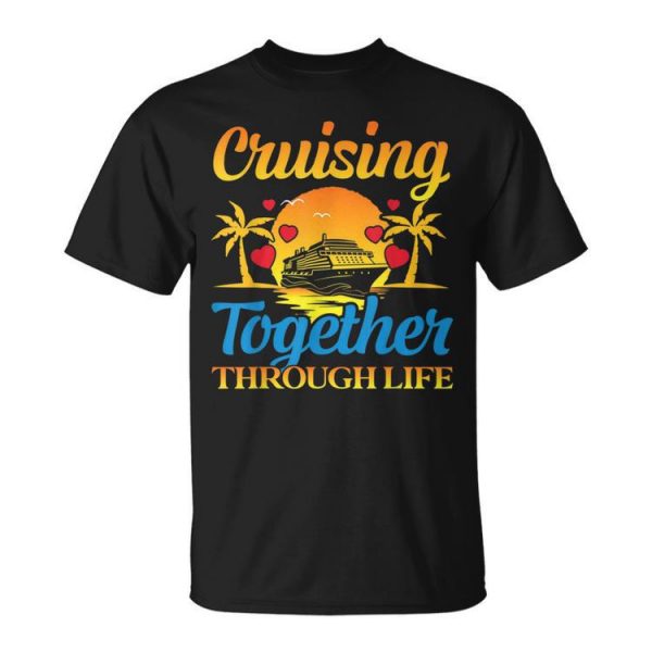 Cruising Together Through Life Couple Cruise Cruise Funny Gifts Unisex Unisex T-Shirt