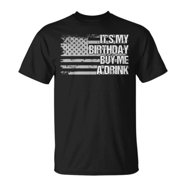 Dad Grandpa Husband Us Flag Its My Birthday Buy Me A Drink Unisex Unisex T-Shirt