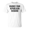 Divorce Your Republican Husband Unisex T-Shirt