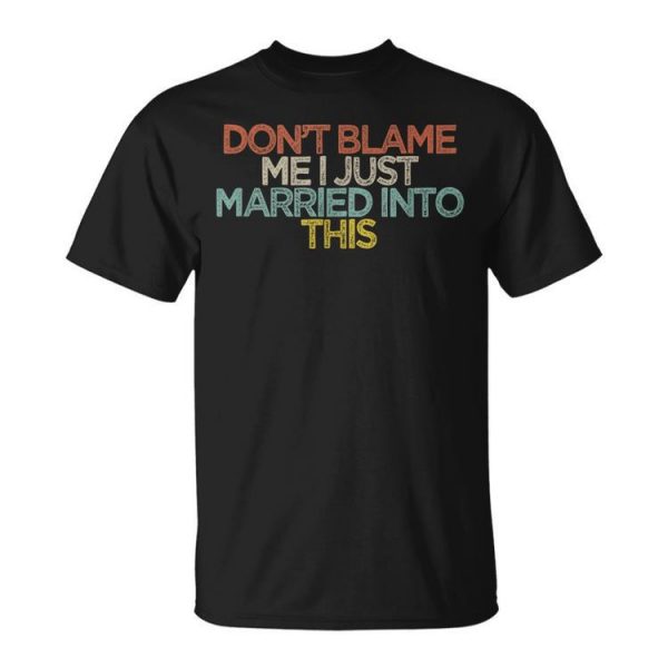 Dont Blame Me I Just Married Into This Unisex Unisex T-Shirt