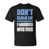 Don't Blame Me I Married Into This Humor Marriage Unisex T-Shirt