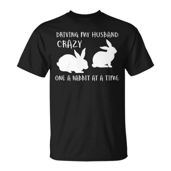 Driving My Husband Crazye Rabbit At A Time Unisex T-Shirt