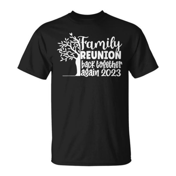 Family Reunion Back Together Again Family Reunion 2023 Family Reunion Funny Designs Funny Gifts Unisex Unisex T-Shirt