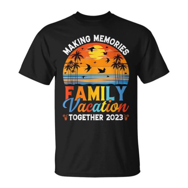 Family Vacation 2023 Making Memories Together Family Vacation Funny Designs Funny Gifts Unisex Unisex T-Shirt