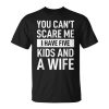 Father Dad Day You Cant Scare Me I Have Five Kids And A Wife Gift For Mens Unisex Unisex T-Shirt