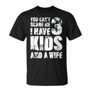 Father Day You Cant Scare Me I Have 3 Kids And A Wife Gift For Mens Unisex Unisex T-Shirt