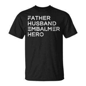 Father Husband Embalmer Hero Daddy Fathers Day Gift Gift For Mens Unisex Unisex T-Shirt