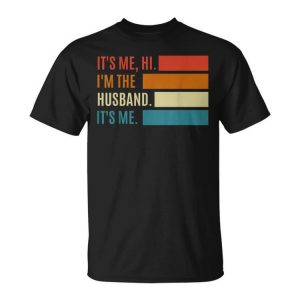 Fathers Day Its Me Hi Im The Husband Its Me Gift For Mens Unisex Unisex T-Shirt