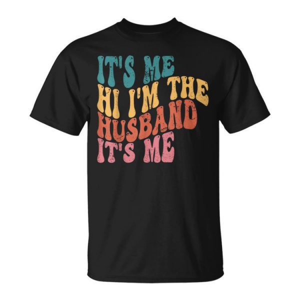 Fathers Day Its Me Hi Im The Husband Its Me Tsh Gift For Mens Funny Gifts For Husband Unisex Unisex T-Shirt