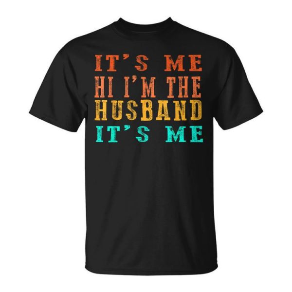 Fathers Day Its Me Hi Im The Husband Its Me Unisex Unisex T-Shirt