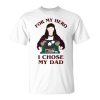 For My Hero I Chose My Dad Unisex Unisex T-Shirt