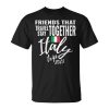 Friends That Travel Together Italy Girls Trip 2023 Group Unisex Unisex T-Shirt