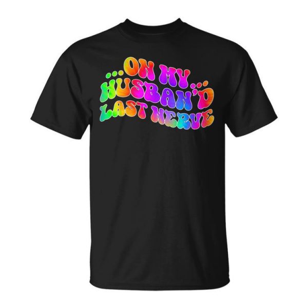 Funny On My Husbands Last Nerve Tie Dye Unisex Unisex T-Shirt