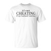 Funny Saying Its Not Cheating If My Husband Watch Unisex Unisex T-Shirt