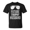 Future Trophy Fiance Groom To Be Gifts Husband Unisex Unisex T-Shirt