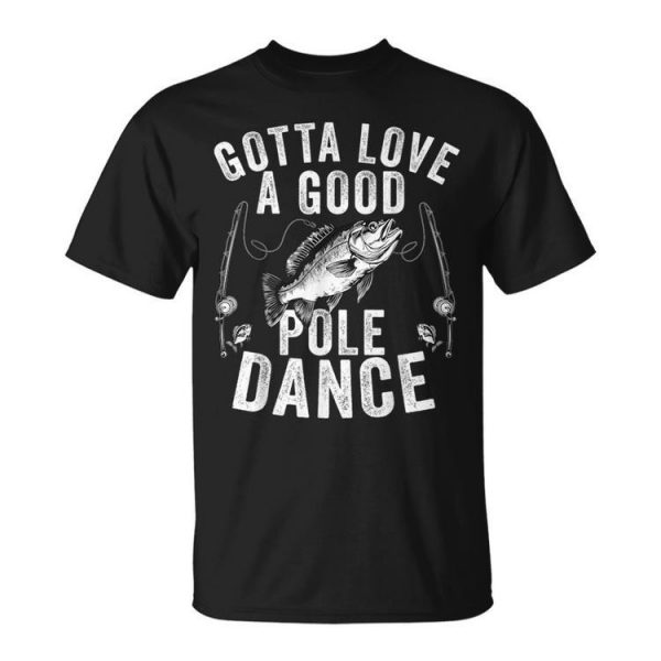 Gotta Love A Good Pole Dance Fishing Husband Men Unisex T-Shirt