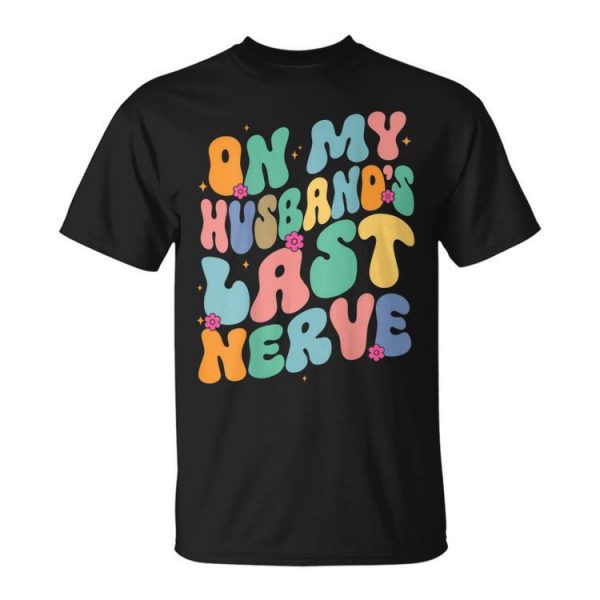 Groovy On My Husbands Last Nerve A Mothers Day For Wife Unisex Unisex T-Shirt