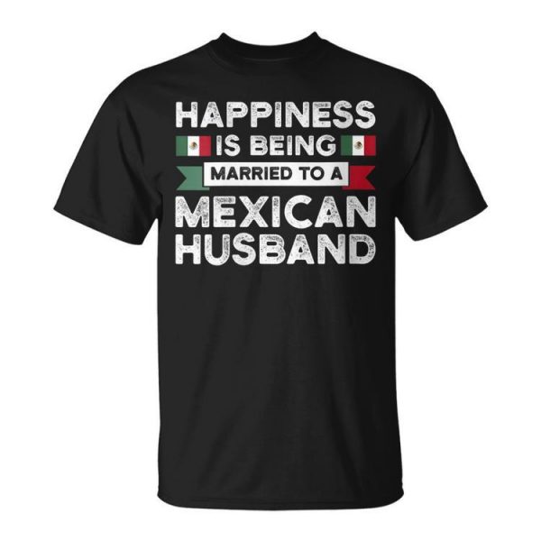 Happiness Is Being Married To A Mexican Husband Mexico Gift For Womens Gift For Women Unisex Unisex T-Shirt