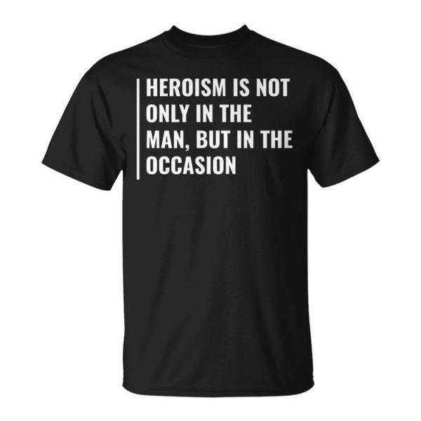 Heroism In Man And In Occasion Hero Quote Unisex T-Shirt