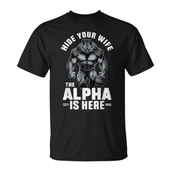 Hide Your Wife The Alpha Is Here Unisex T-Shirt