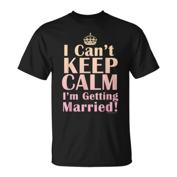 I Cant Keep Calm Im Getting Married Brides Unisex Unisex T-Shirt