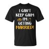 I Cant Keep Calm Im Getting Married Unisex Unisex T-Shirt