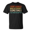 I Don't Always Wake Up Grumpy Humor Husband Unisex T-Shirt