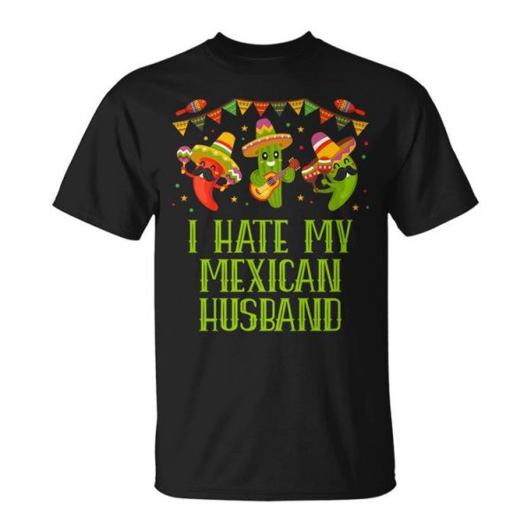 I Hate My Mexican Husband Funny Mexico Humor Chicano Mister Gift For Women Unisex Unisex T-Shirt