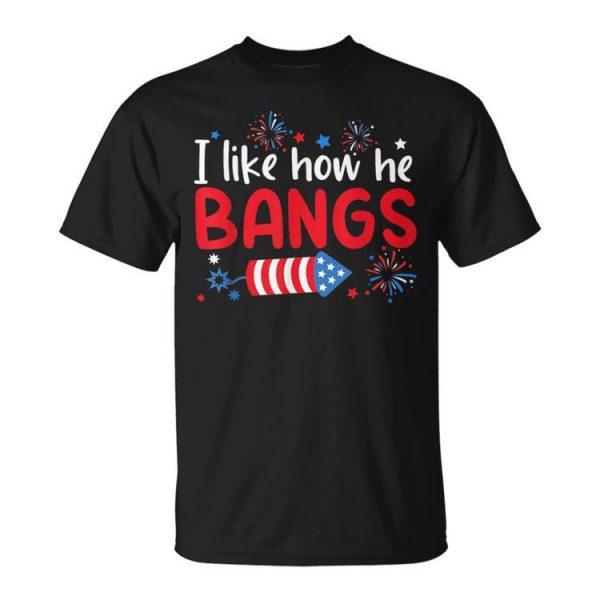 I Like How He Bangs Fireworks Couple 4Th Of July Unisex T-Shirt