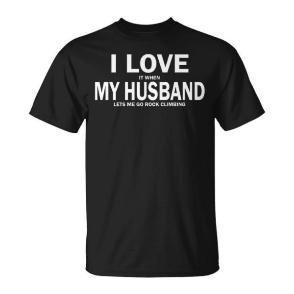 I Love It When My Husband Lets Me Go Rock Climbing Unisex T-Shirt